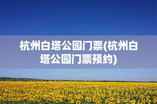 杭州白塔公园门票(杭州白塔公园门票预约)