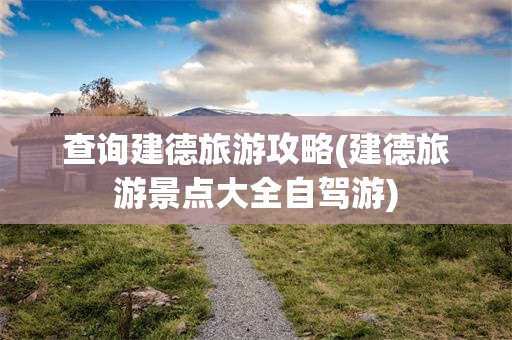 查询建德旅游攻略(建德旅游景点大全自驾游)