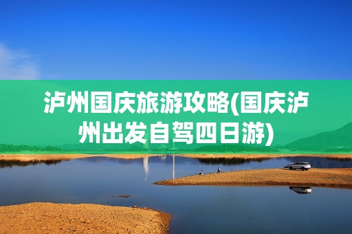 泸州国庆旅游攻略(国庆泸州出发自驾四日游)