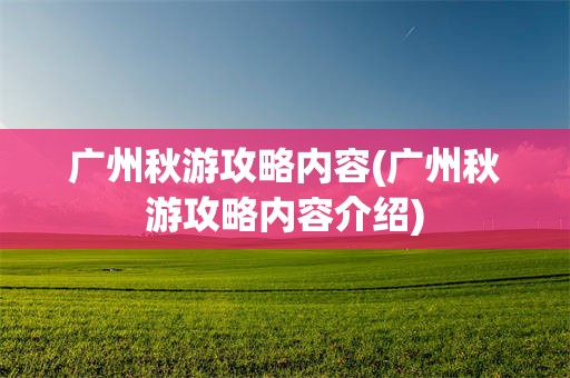 广州秋游攻略内容(广州秋游攻略内容介绍)