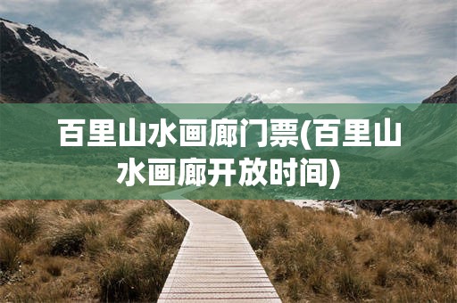 百里山水画廊门票(百里山水画廊开放时间)