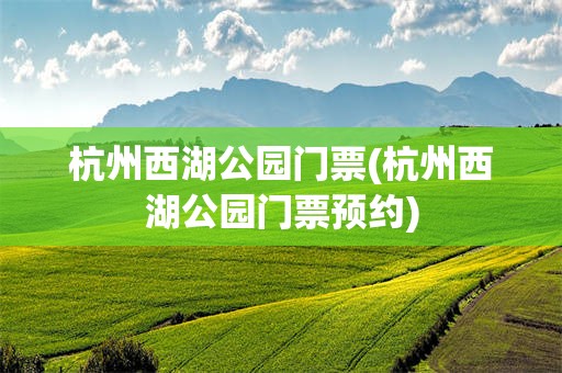 杭州西湖公园门票(杭州西湖公园门票预约)