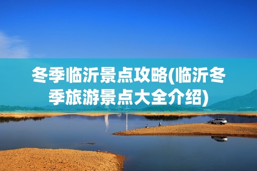 冬季临沂景点攻略(临沂冬季旅游景点大全介绍)
