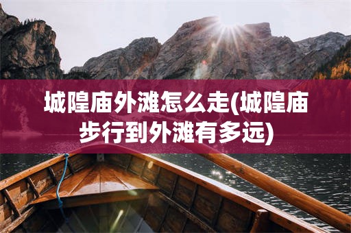 城隍庙外滩怎么走(城隍庙步行到外滩有多远)