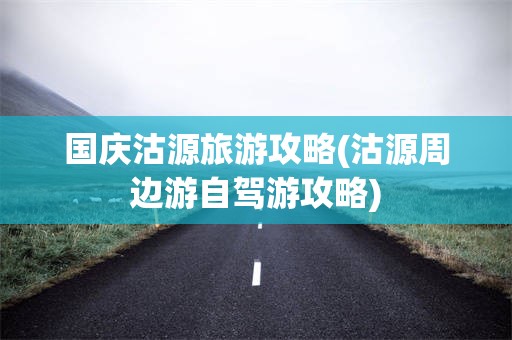 国庆沽源旅游攻略(沽源周边游自驾游攻略)