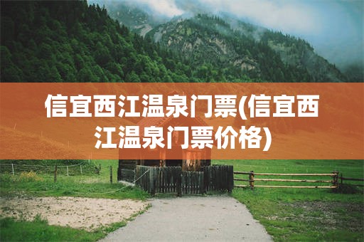 信宜西江温泉门票(信宜西江温泉门票价格)