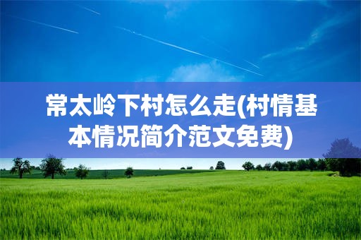 常太岭下村怎么走(村情基本情况简介范文免费)