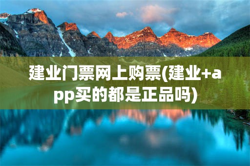 建业门票网上购票(建业+app买的都是正品吗)