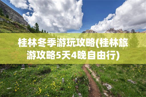 桂林冬季游玩攻略(桂林旅游攻略5天4晚自由行)