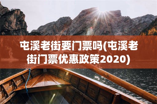 屯溪老街要门票吗(屯溪老街门票优惠政策2020)