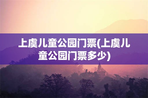 上虞儿童公园门票(上虞儿童公园门票多少)