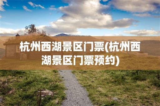 杭州西湖景区门票(杭州西湖景区门票预约)