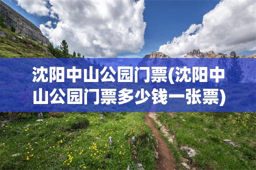 沈阳中山公园门票(沈阳中山公园门票多少钱一张票)