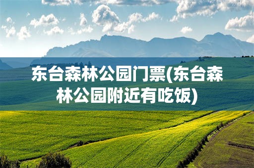 东台森林公园门票(东台森林公园附近有吃饭)