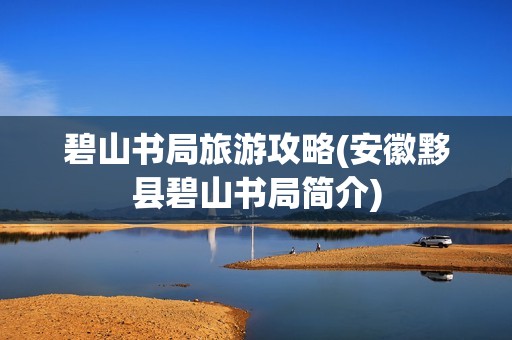 碧山书局旅游攻略(安徽黟县碧山书局简介)
