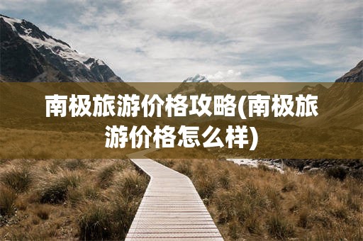 南极旅游价格攻略(南极旅游价格怎么样)