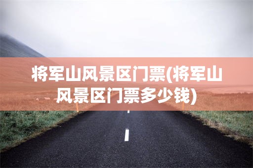 将军山风景区门票(将军山风景区门票多少钱)