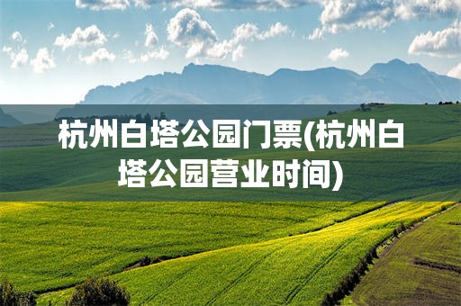 杭州白塔公园门票(杭州白塔公园营业时间)