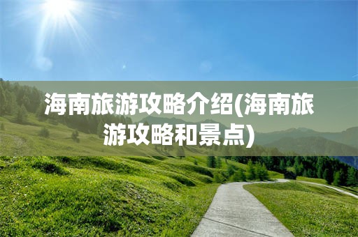 海南旅游攻略介绍(海南旅游攻略和景点)