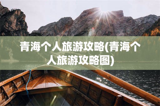 青海个人旅游攻略(青海个人旅游攻略图)