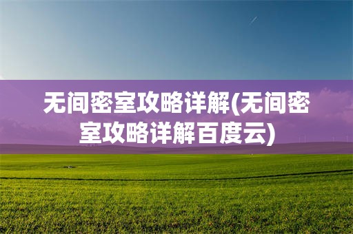 无间密室攻略详解(无间密室攻略详解百度云)