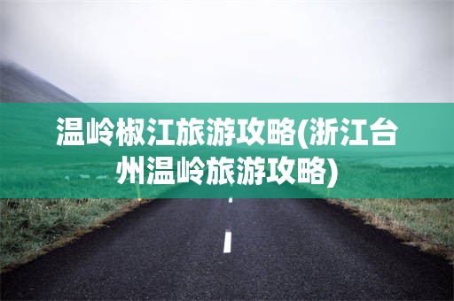 温岭椒江旅游攻略(浙江台州温岭旅游攻略)