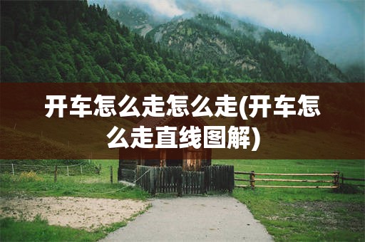 开车怎么走怎么走(开车怎么走直线图解)