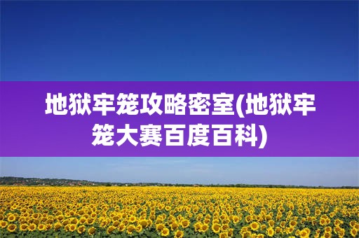 地狱牢笼攻略密室(地狱牢笼大赛百度百科)