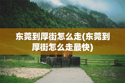 东莞到厚街怎么走(东莞到厚街怎么走最快)