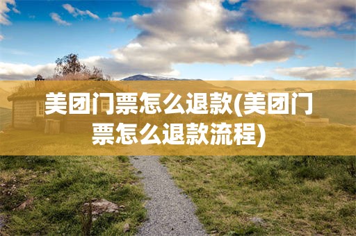 美团门票怎么退款(美团门票怎么退款流程)