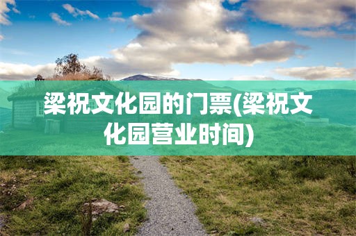 梁祝文化园的门票(梁祝文化园营业时间)