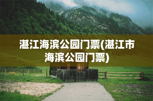 湛江海滨公园门票(湛江市海滨公园门票)