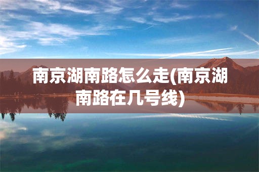 南京湖南路怎么走(南京湖南路在几号线)