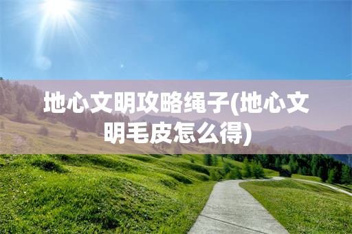 地心文明攻略绳子(地心文明毛皮怎么得)