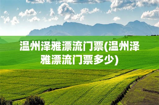 温州泽雅漂流门票(温州泽雅漂流门票多少)