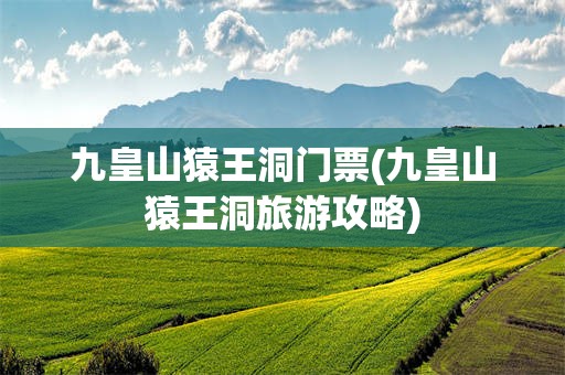 九皇山猿王洞门票(九皇山猿王洞旅游攻略)