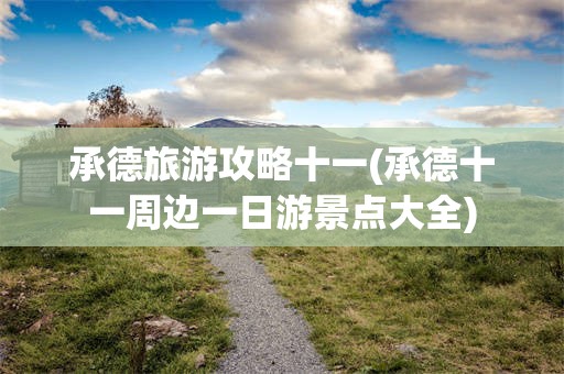 承德旅游攻略十一(承德十一周边一日游景点大全)