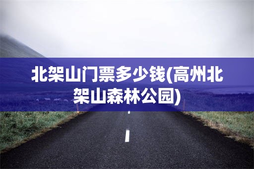 北架山门票多少钱(高州北架山森林公园)