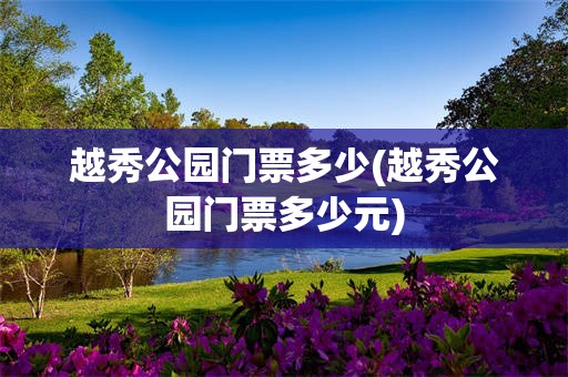 越秀公园门票多少(越秀公园门票多少元)