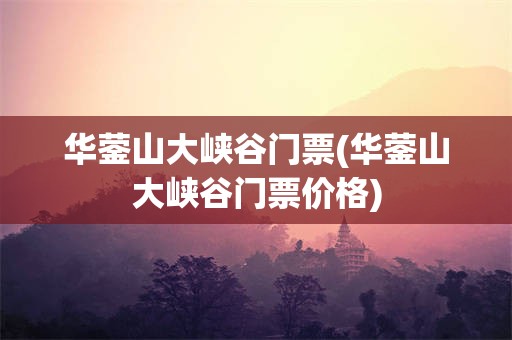 华蓥山大峡谷门票(华蓥山大峡谷门票价格)
