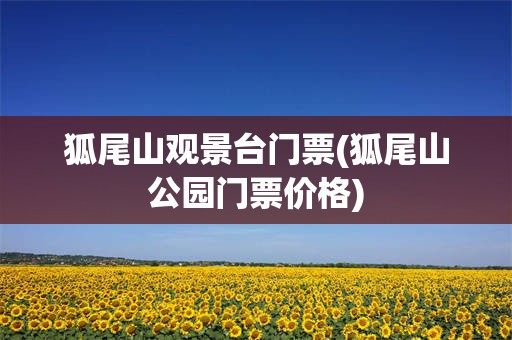 狐尾山观景台门票(狐尾山公园门票价格)