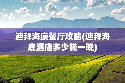 迪拜海底餐厅攻略(迪拜海底酒店多少钱一晚)