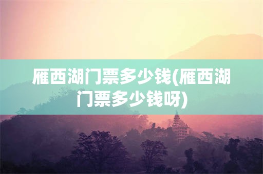 雁西湖门票多少钱(雁西湖门票多少钱呀)