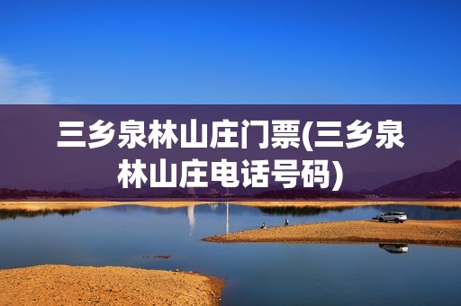 三乡泉林山庄门票(三乡泉林山庄电话号码)