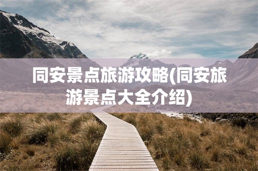 同安景点旅游攻略(同安旅游景点大全介绍)
