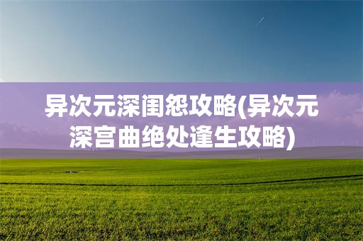 异次元深闺怨攻略(异次元深宫曲绝处逢生攻略)