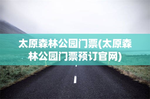 太原森林公园门票(太原森林公园门票预订官网)