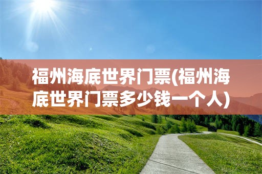 福州海底世界门票(福州海底世界门票多少钱一个人)