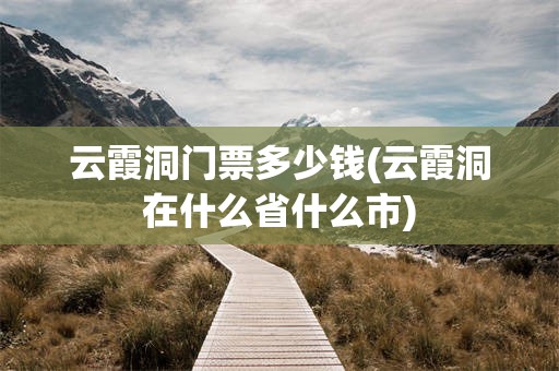 云霞洞门票多少钱(云霞洞在什么省什么市)
