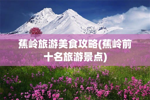 蕉岭旅游美食攻略(蕉岭前十名旅游景点)